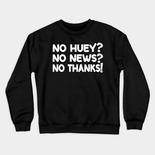 No Huey No News No Thanks Funny Crewneck Sweatshirt by BeCreative